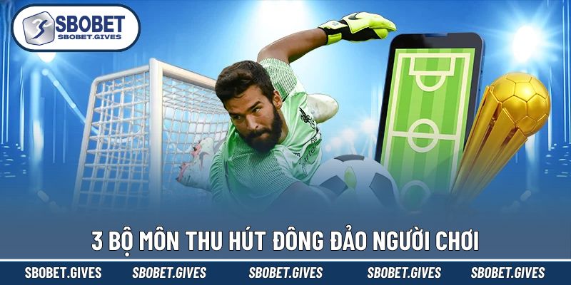 Top 3 bộ môn thể thao thịnh hành ở nhà cái