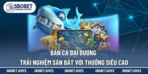 Bắn Cá Đại Dương - Trải Nghiệm Săn Bắt Với Thưởng Siêu Cao