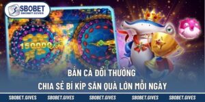 Bắn Cá Đổi Thưởng - Chia Sẻ Bí Kíp Săn Quà Lớn Mỗi Ngày