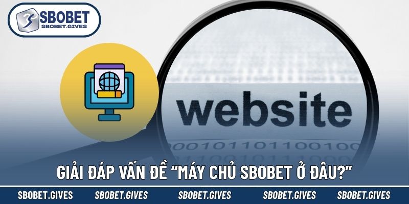 Hiểu rõ vấn đề “Máy chủ SBOBET ở đâu?”