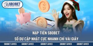 Nạp Tiền SBOBET - Số Dư Cập Nhật Cực Nhanh Chỉ Vài Giây