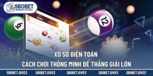 Xổ Số Điện Toán - Cách Chơi Thông Minh Để Thắng Giải Lớn