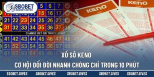 Xổ Số Keno - Cơ Hội Đổi Đời Nhanh Chóng Chỉ Trong 10 Phút